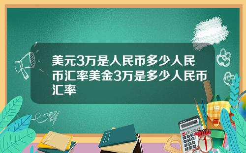 美元3万是人民币多少人民币汇率美金3万是多少人民币汇率