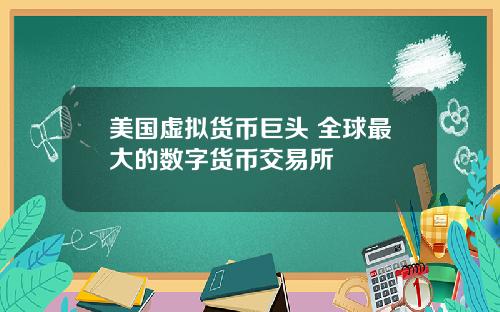 美国虚拟货币巨头 全球最大的数字货币交易所