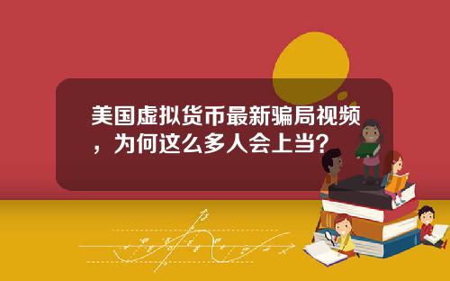 美国虚拟货币最新骗局视频，为何这么多人会上当？