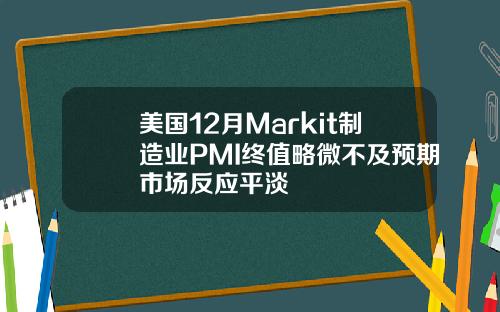 美国12月Markit制造业PMI终值略微不及预期市场反应平淡