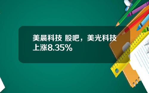 美晨科技 股吧，美光科技上涨8.35%