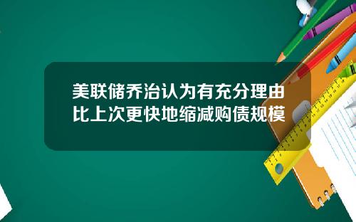 美联储乔治认为有充分理由比上次更快地缩减购债规模