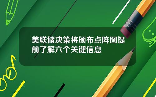 美联储决策将颁布点阵图提前了解六个关键信息