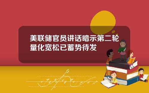 美联储官员讲话暗示第二轮量化宽松已蓄势待发