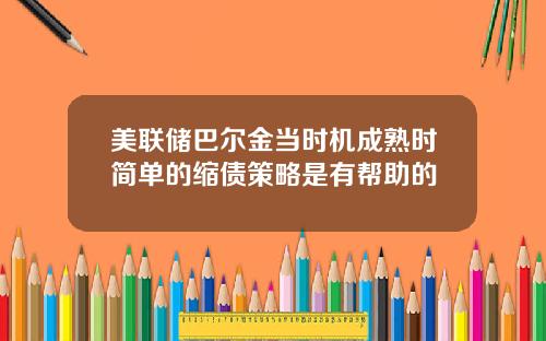 美联储巴尔金当时机成熟时简单的缩债策略是有帮助的