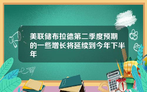 美联储布拉德第二季度预期的一些增长将延续到今年下半年