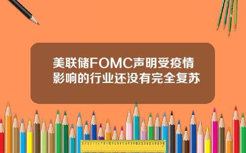 美联储FOMC声明受疫情影响的行业还没有完全复苏