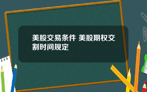 美股交易条件 美股期权交割时间规定