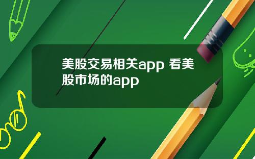 美股交易相关app 看美股市场的app