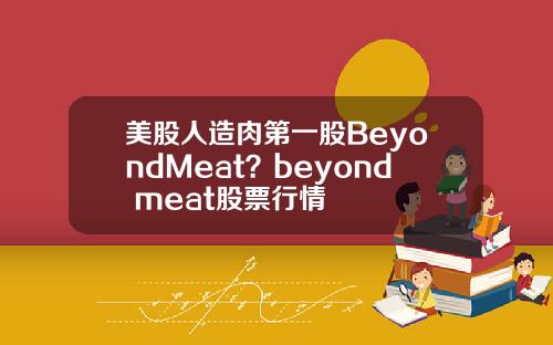 美股人造肉第一股BeyondMeat？beyond meat股票行情