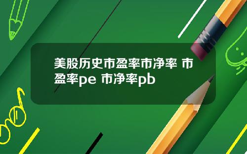 美股历史市盈率市净率 市盈率pe 市净率pb