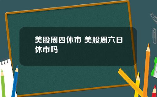 美股周四休市 美股周六日休市吗
