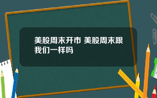 美股周末开市 美股周末跟我们一样吗