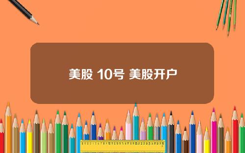 美股 10号 美股开户