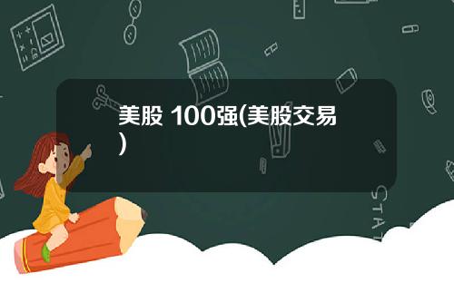 美股 100强(美股交易)