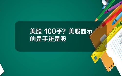 美股 100手？美股显示的是手还是股
