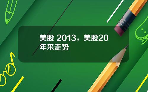 美股 2013，美股20年来走势