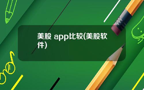 美股 app比较(美股软件)