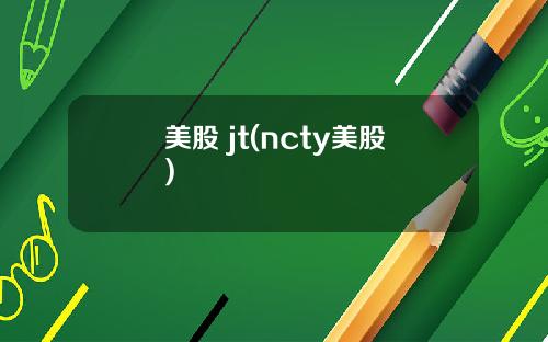 美股 jt(ncty美股)