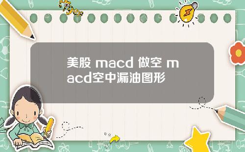 美股 macd 做空 macd空中漏油图形