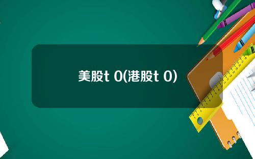 美股t 0(港股t+0)