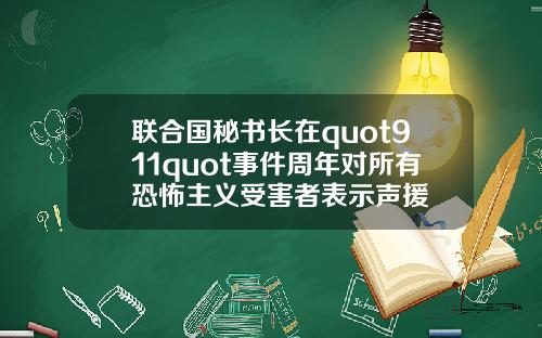 联合国秘书长在quot911quot事件周年对所有恐怖主义受害者表示声援