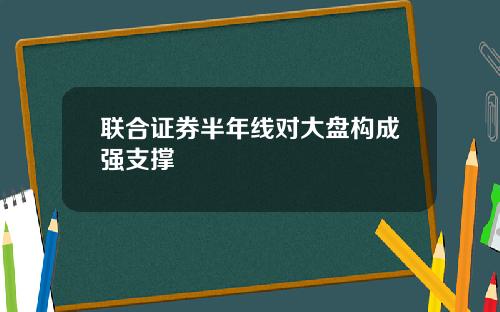 联合证券半年线对大盘构成强支撑