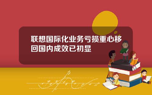 联想国际化业务亏损重心移回国内成效已初显