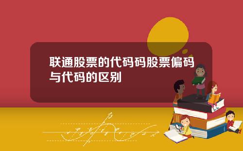 联通股票的代码码股票偏码与代码的区别