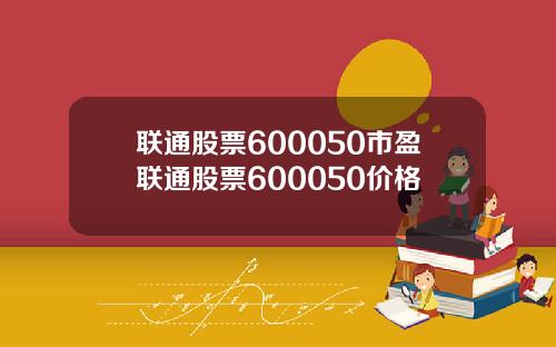 联通股票600050市盈联通股票600050价格