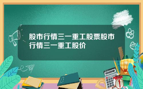股市行情三一重工股票股市行情三一重工股价