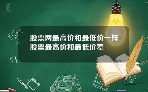 股票两最高价和最低价一样股票最高价和最低价差