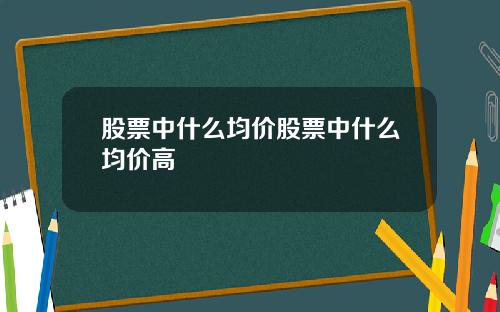 股票中什么均价股票中什么均价高