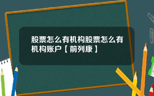 股票怎么有机构股票怎么有机构账户【前列康】