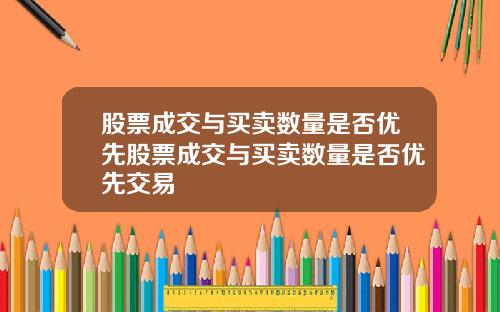 股票成交与买卖数量是否优先股票成交与买卖数量是否优先交易