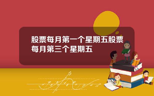 股票每月第一个星期五股票每月第三个星期五