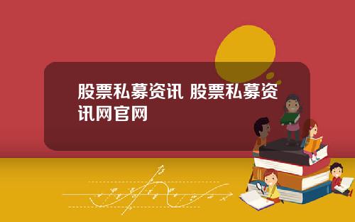 股票私募资讯 股票私募资讯网官网