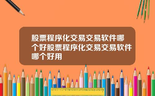股票程序化交易交易软件哪个好股票程序化交易交易软件哪个好用