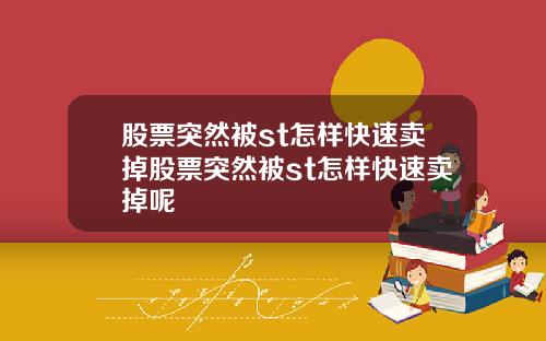 股票突然被st怎样快速卖掉股票突然被st怎样快速卖掉呢