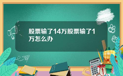 股票输了14万股票输了1万怎么办