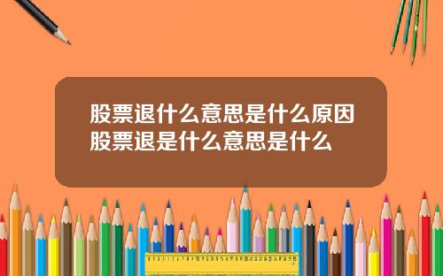 股票退什么意思是什么原因股票退是什么意思是什么