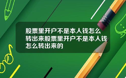 股票里开户不是本人钱怎么转出来股票里开户不是本人钱怎么转出来的