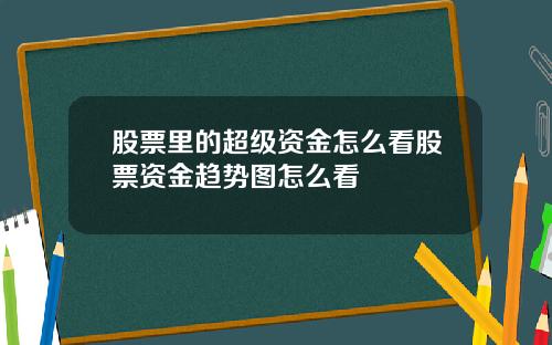 股票里的超级资金怎么看股票资金趋势图怎么看