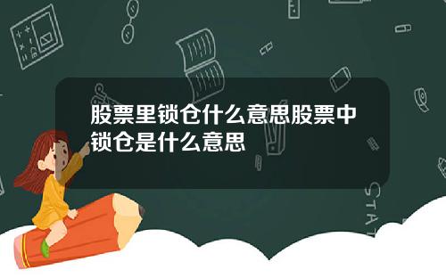 股票里锁仓什么意思股票中锁仓是什么意思