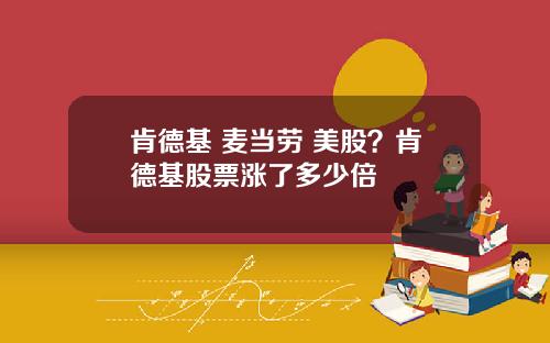肯德基 麦当劳 美股？肯德基股票涨了多少倍
