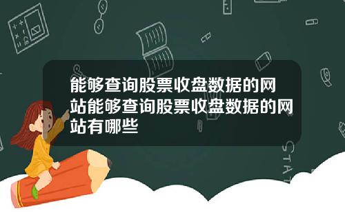能够查询股票收盘数据的网站能够查询股票收盘数据的网站有哪些