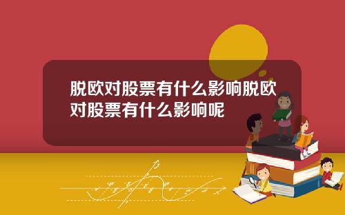 脱欧对股票有什么影响脱欧对股票有什么影响呢