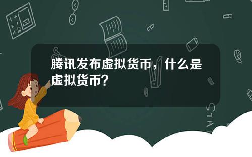 腾讯发布虚拟货币，什么是虚拟货币？