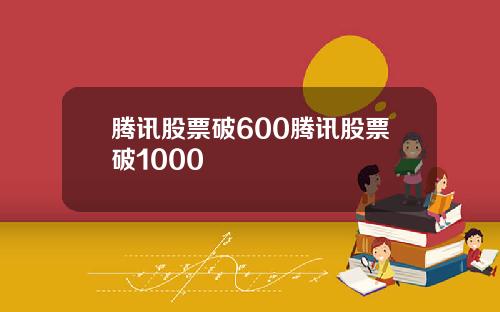 腾讯股票破600腾讯股票破1000