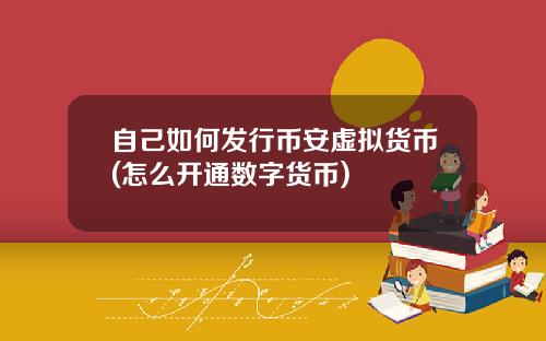 自己如何发行币安虚拟货币(怎么开通数字货币)